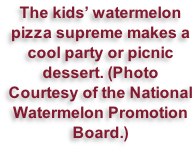 The kids’ watermelon pizza supreme makes a cool party or picnic dessert. (Photo Courtesy of the National Watermelon Promotion Board.)