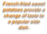 French-fried sweet potatoes provide a change of taste to a popular side dish.